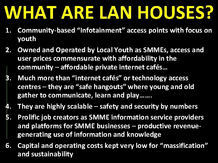 WHAT ARE LAN HOUSES? 1. Community-based “Infotainment” access points with focus on youth 2.