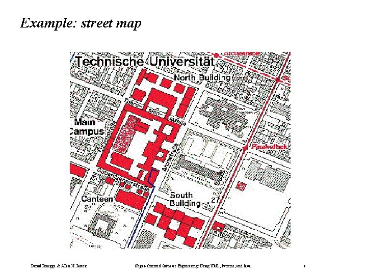 Example: street map Bernd Bruegge & Allen H. Dutoit Object-Oriented Software Engineering: Using UML,