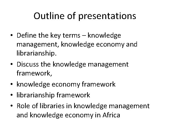 Outline of presentations • Define the key terms – knowledge management, knowledge economy and