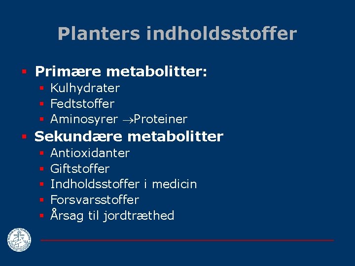 Planters indholdsstoffer § Primære metabolitter: § Kulhydrater § Fedtstoffer § Aminosyrer Proteiner § Sekundære
