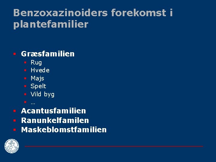 Benzoxazinoiders forekomst i plantefamilier § Græsfamilien § § § Rug Hvede Majs Spelt Vild