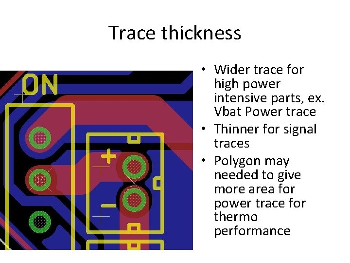 Trace thickness • Wider trace for high power intensive parts, ex. Vbat Power trace