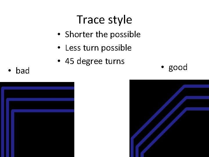 Trace style • bad • Shorter the possible • Less turn possible • 45