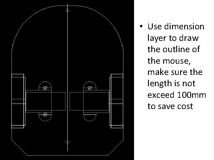  • Use dimension layer to draw the outline of the mouse, make sure