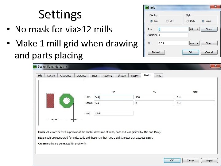 Settings • No mask for via>12 mills • Make 1 mill grid when drawing
