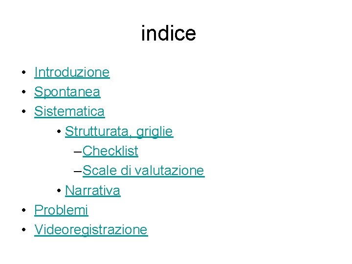 indice • Introduzione • Spontanea • Sistematica • Strutturata, griglie – Checklist – Scale