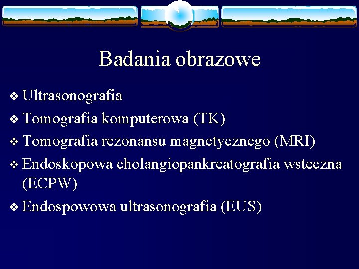 Badania obrazowe v Ultrasonografia v Tomografia komputerowa (TK) v Tomografia rezonansu magnetycznego (MRI) v