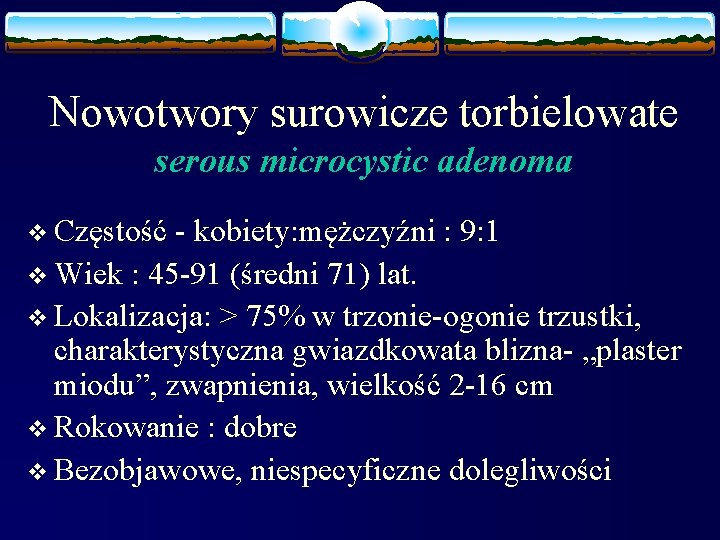 Nowotwory surowicze torbielowate serous microcystic adenoma v Częstość - kobiety: mężczyźni : 9: 1