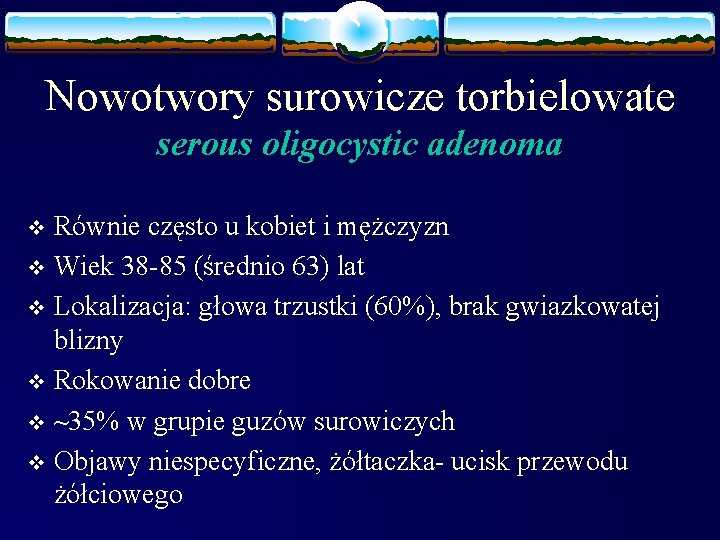 Nowotwory surowicze torbielowate serous oligocystic adenoma Równie często u kobiet i mężczyzn v Wiek