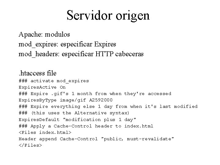 Servidor origen Apache: modulos mod_expires: especificar Expires mod_headers: especificar HTTP cabeceras. htaccess file ###