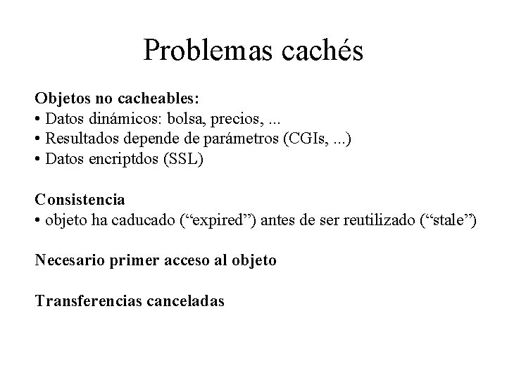 Problemas cachés Objetos no cacheables: • Datos dinámicos: bolsa, precios, . . . •