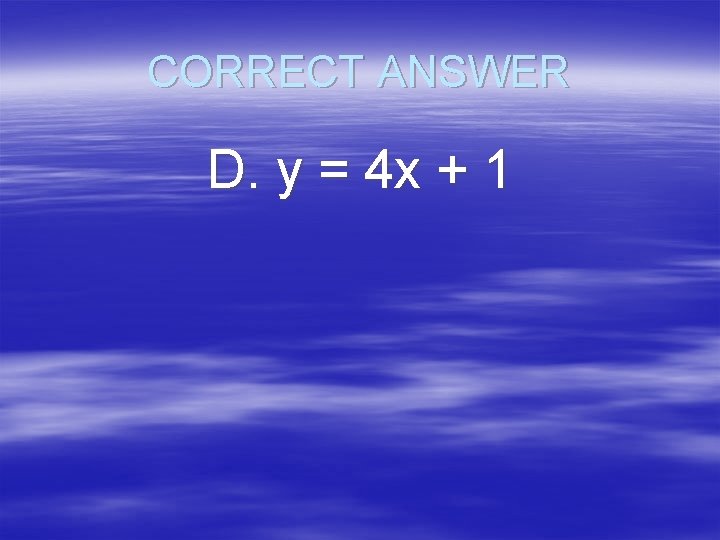 CORRECT ANSWER D. y = 4 x + 1 