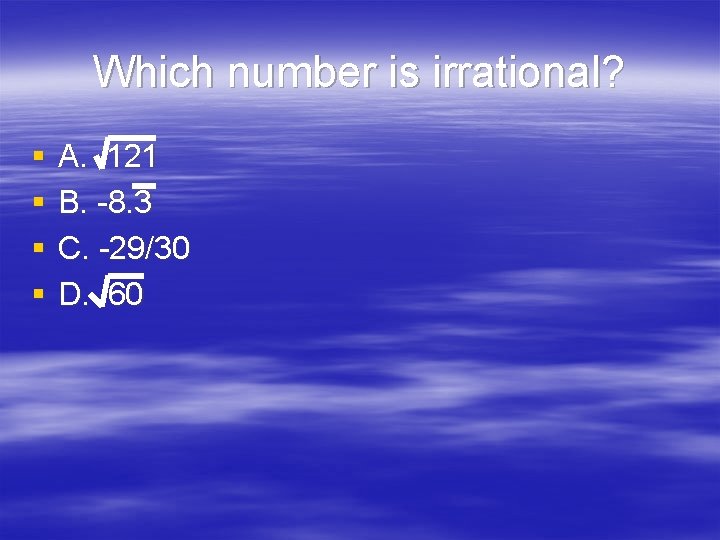 Which number is irrational? § § A. 121 B. -8. 3 C. -29/30 D.