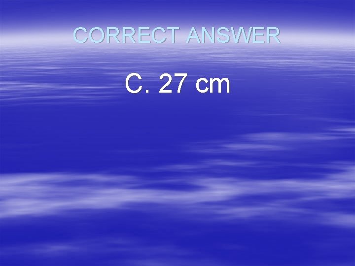 CORRECT ANSWER C. 27 cm 