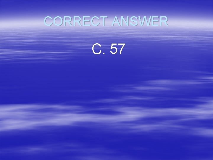 CORRECT ANSWER C. 57 