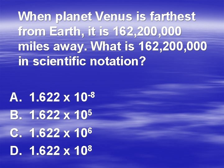 When planet Venus is farthest from Earth, it is 162, 200, 000 miles away.