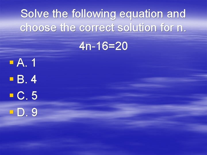 Solve the following equation and choose the correct solution for n. 4 n-16=20 §