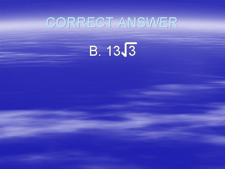 CORRECT ANSWER B. 13 3 