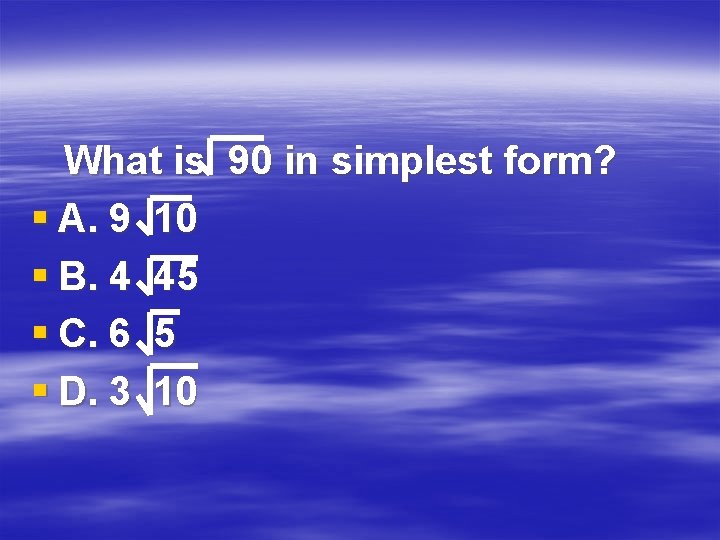 What is 90 in simplest form? § A. 9 10 § B. 4 45