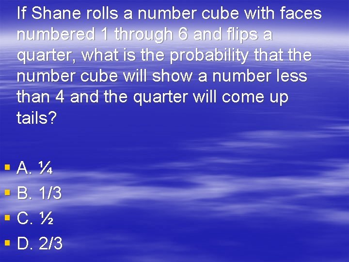 If Shane rolls a number cube with faces numbered 1 through 6 and flips