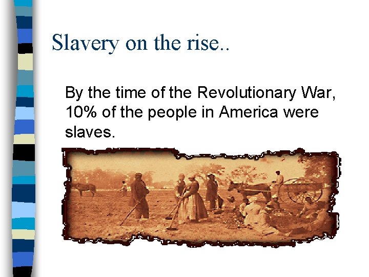 Slavery on the rise. . By the time of the Revolutionary War, 10% of