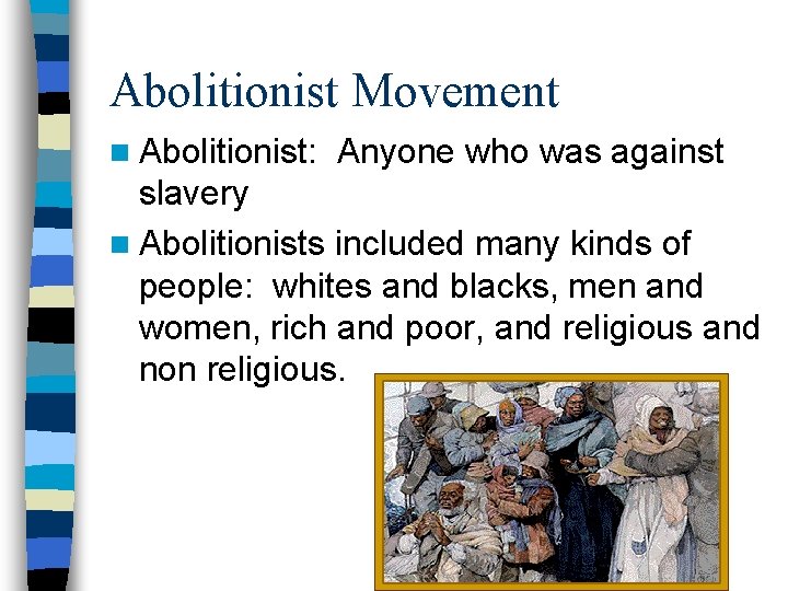 Abolitionist Movement n Abolitionist: Anyone who was against slavery n Abolitionists included many kinds
