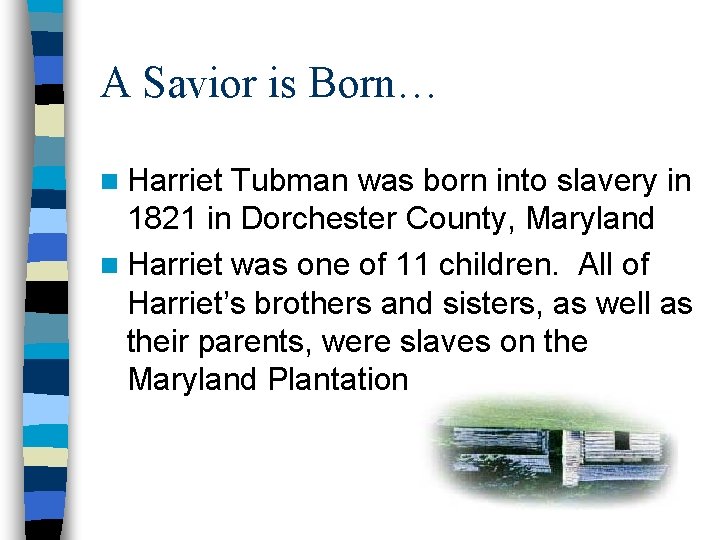A Savior is Born… n Harriet Tubman was born into slavery in 1821 in