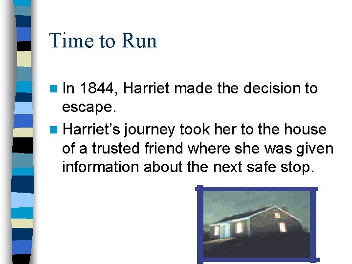 Time to Run n In 1844, Harriet made the decision to escape. n Harriet’s
