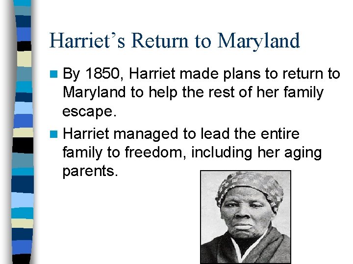 Harriet’s Return to Maryland n By 1850, Harriet made plans to return to Maryland