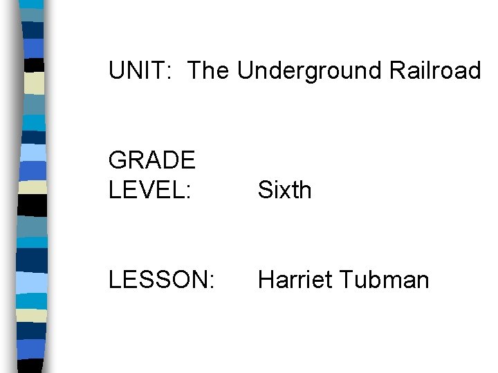 UNIT: The Underground Railroad GRADE LEVEL: Sixth LESSON: Harriet Tubman 