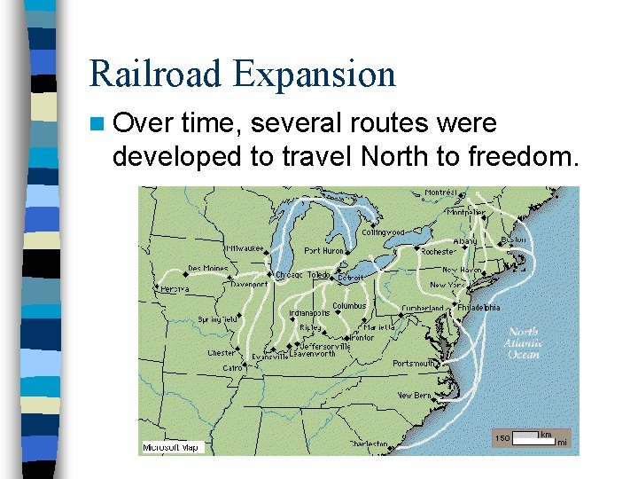 Railroad Expansion n Over time, several routes were developed to travel North to freedom.