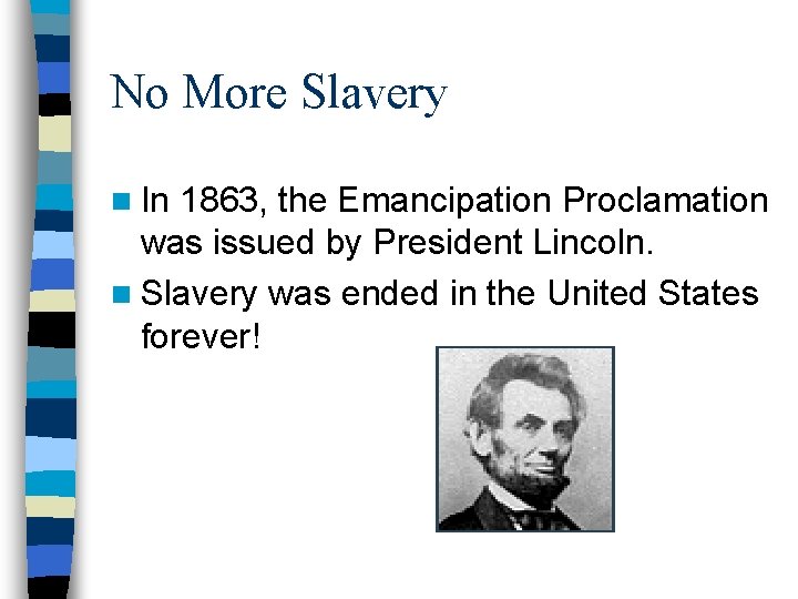 No More Slavery n In 1863, the Emancipation Proclamation was issued by President Lincoln.