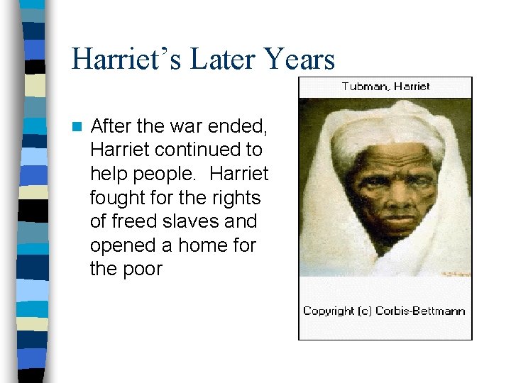 Harriet’s Later Years n After the war ended, Harriet continued to help people. Harriet