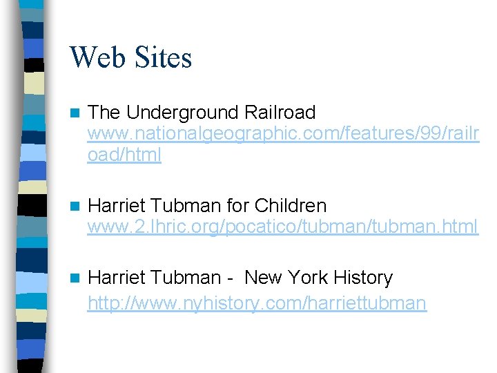 Web Sites n The Underground Railroad www. nationalgeographic. com/features/99/railr oad/html n Harriet Tubman for