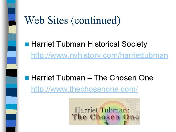Web Sites (continued) n Harriet Tubman Historical Society http: //www. nyhistory. com/harriettubman n Harriet