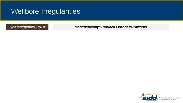 Wellbore Irregularities Geomechanics - WBI “Mechanically” Induced Borehole-Patterns 