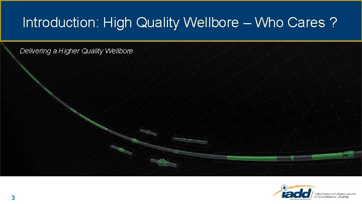 Introduction: High Quality Wellbore – Who Cares ? Delivering a Higher Quality Wellbore 3