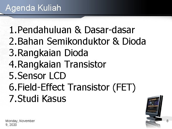 Agenda Kuliah 1. Pendahuluan & Dasar-dasar 2. Bahan Semikonduktor & Dioda 3. Rangkaian Dioda