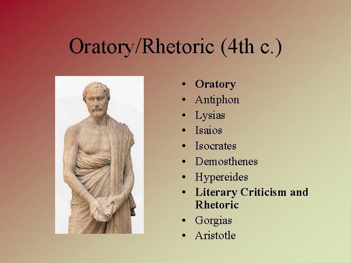 Oratory/Rhetoric (4 th c. ) • • Oratory Antiphon Lysias Isaios Isocrates Demosthenes Hypereides