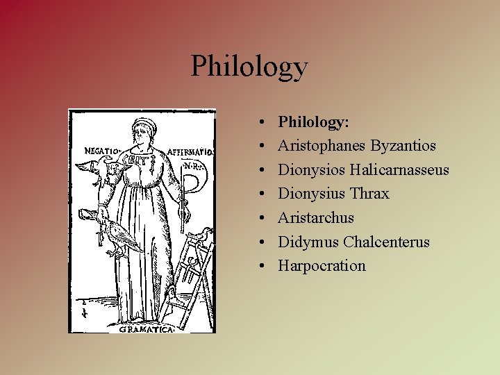 Philology • • Philology: Aristophanes Byzantios Dionysios Halicarnasseus Dionysius Thrax Aristarchus Didymus Chalcenterus Harpocration