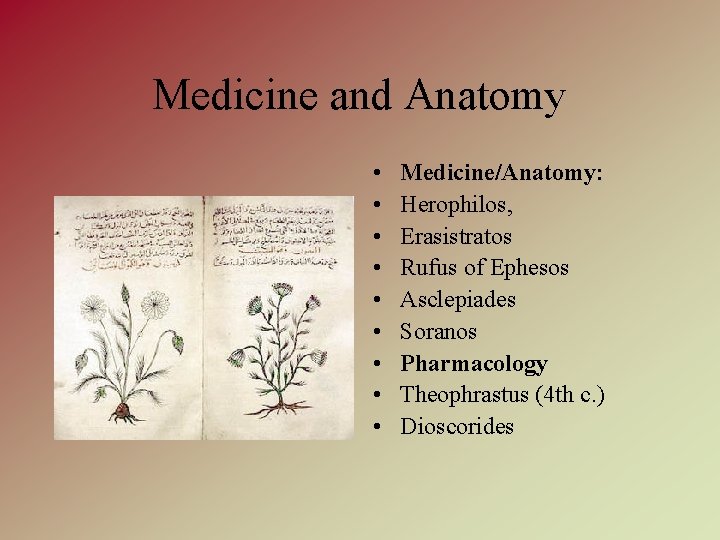 Medicine and Anatomy • • • Medicine/Anatomy: Herophilos, Erasistratos Rufus of Ephesos Asclepiades Soranos
