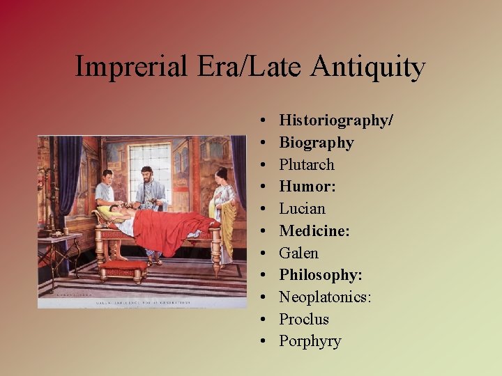 Imprerial Era/Late Antiquity • • • Historiography/ Biography Plutarch Humor: Lucian Medicine: Galen Philosophy: