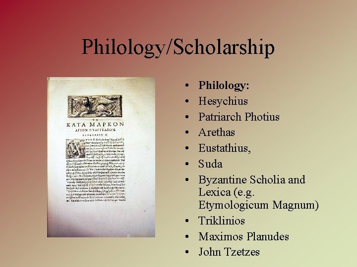 Philology/Scholarship • • Philology: Hesychius Patriarch Photius Arethas Eustathius, Suda Byzantine Scholia and Lexica