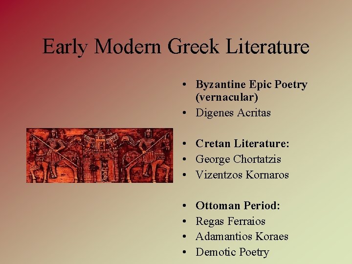 Early Modern Greek Literature • Byzantine Epic Poetry (vernacular) • Digenes Acritas • Cretan