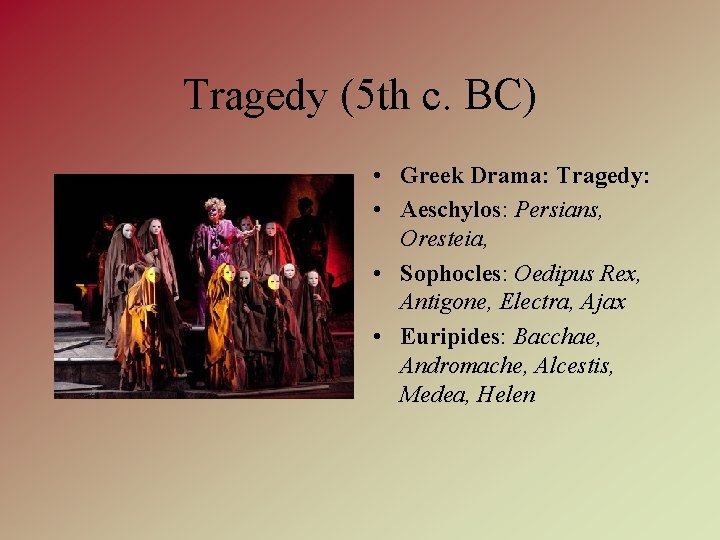 Tragedy (5 th c. BC) • Greek Drama: Tragedy: • Aeschylos: Persians, Oresteia, •