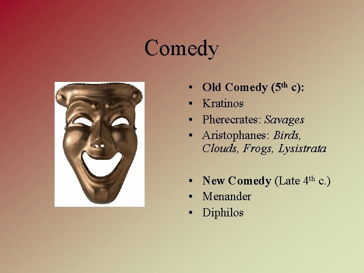 Comedy • • Old Comedy (5 th c): Kratinos Pherecrates: Savages Aristophanes: Birds, Clouds,