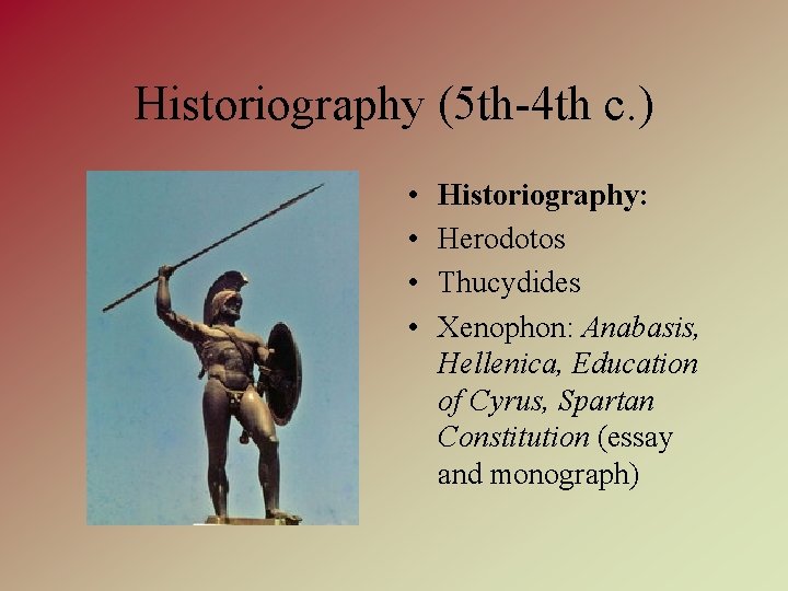 Historiography (5 th-4 th c. ) • • Historiography: Herodotos Thucydides Xenophon: Anabasis, Hellenica,