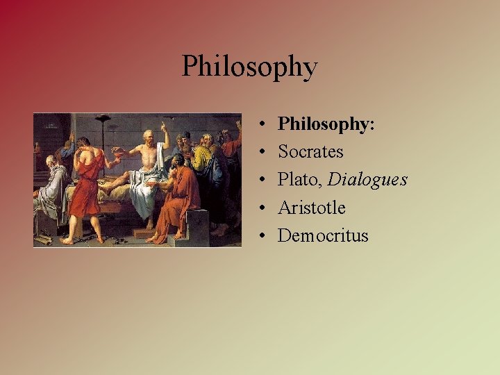 Philosophy • • • Philosophy: Socrates Plato, Dialogues Aristotle Democritus 