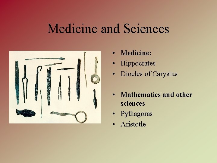 Medicine and Sciences • Medicine: • Hippocrates • Diocles of Carystus • Mathematics and