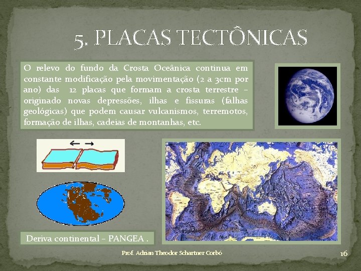 5. PLACAS TECTÔNICAS O relevo do fundo da Crosta Oceânica continua em constante modificação